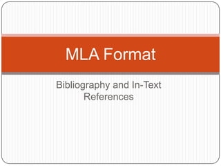MLA Format
Bibliography and In-Text
       References
 