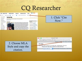 CQ Researcher
1. Click “Cite
Now.”
2. Choose MLA
Style and copy the
citation.
 