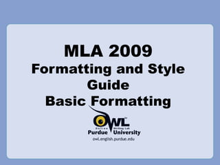 MLA 2009 
Formatting and Style 
Guide 
Basic Formatting 
 