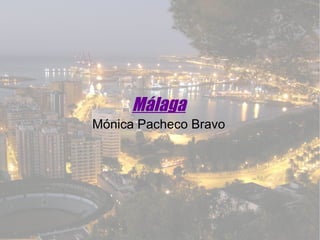 Málaga
Mónica Pacheco Bravo
 