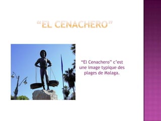 “El Cenachero” c’est
une image typique des
  plages de Malaga.
 