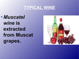 TYPICAL WINE
●
Muscatel
wine is
extracted
from Muscat
grapes.
 