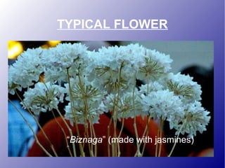 TYPICAL FLOWER
“Biznaga” (made with jasmines)
 