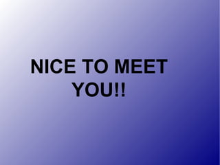 NICE TO MEET
YOU!!
 