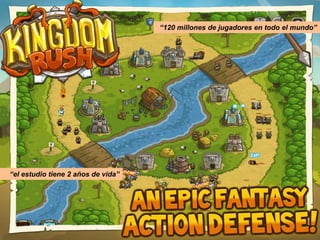 “120 millones de jugadores en todo el mundo”




“el estudio tiene 2 años de vida”
 