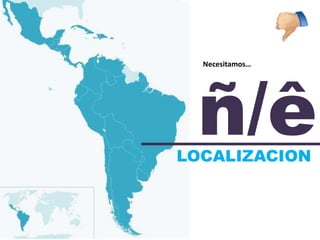 ñ/ê
  Necesitamos…




LOCALIZACION
 