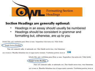 Section Headings are generally optional:
• Headings in an essay should usually be numbered
• Headings should be consistent in grammar and
formatting but, otherwise, are up to you
Formatting Section
Headings
OR
 