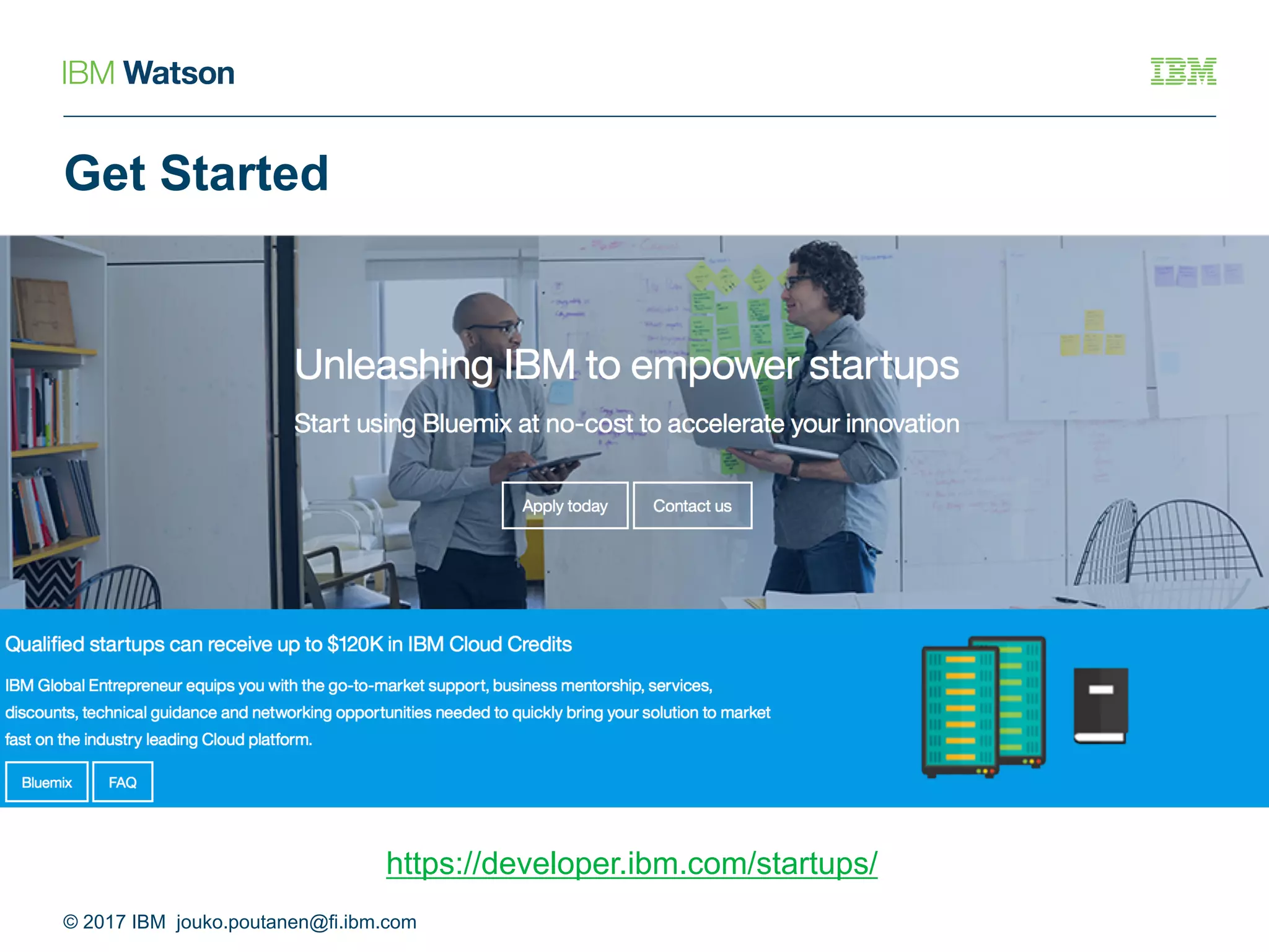 Get Started
https://developer.ibm.com/startups/
© 2017 IBM jouko.poutanen@fi.ibm.com
 