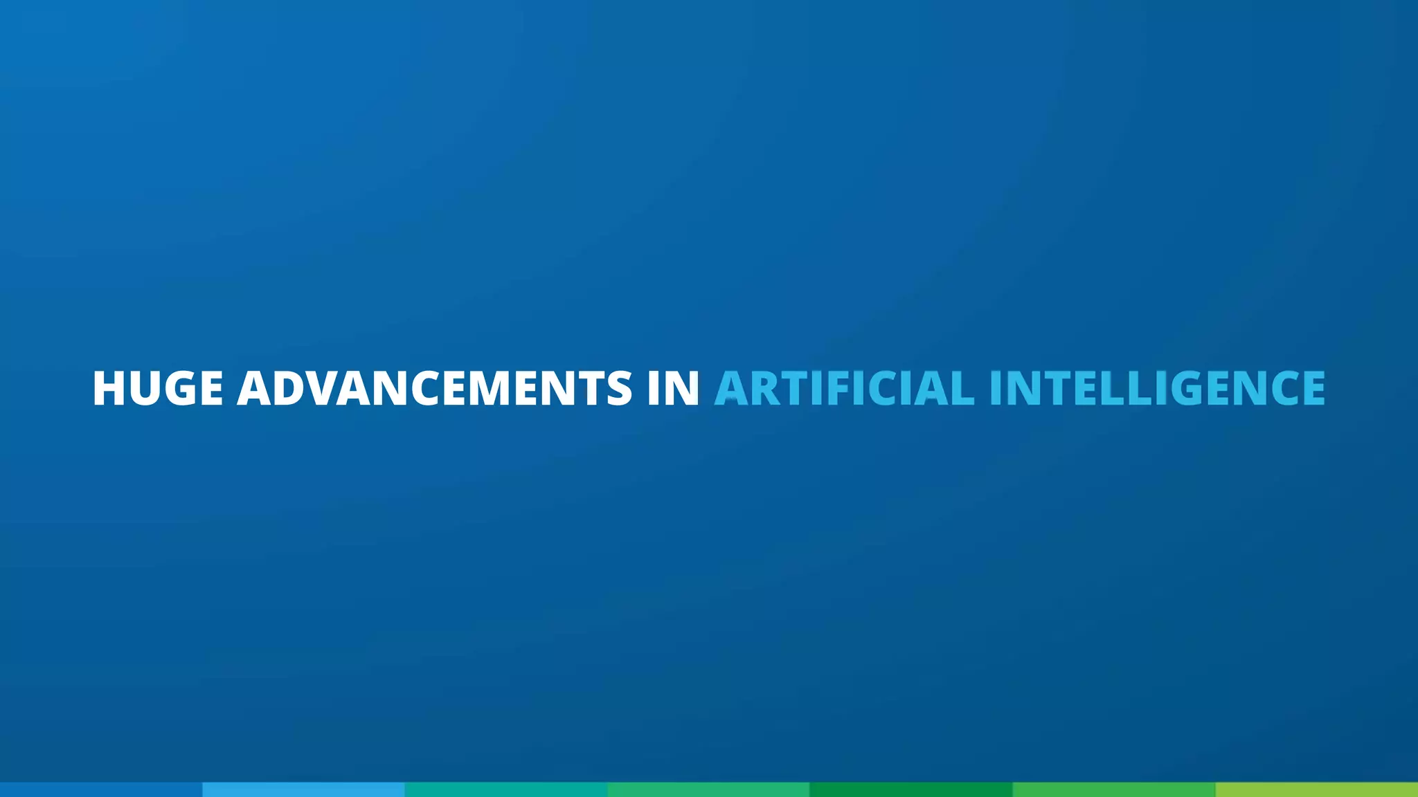 HUGE ADVANCEMENTS IN ARTIFICIAL INTELLIGENCE
 