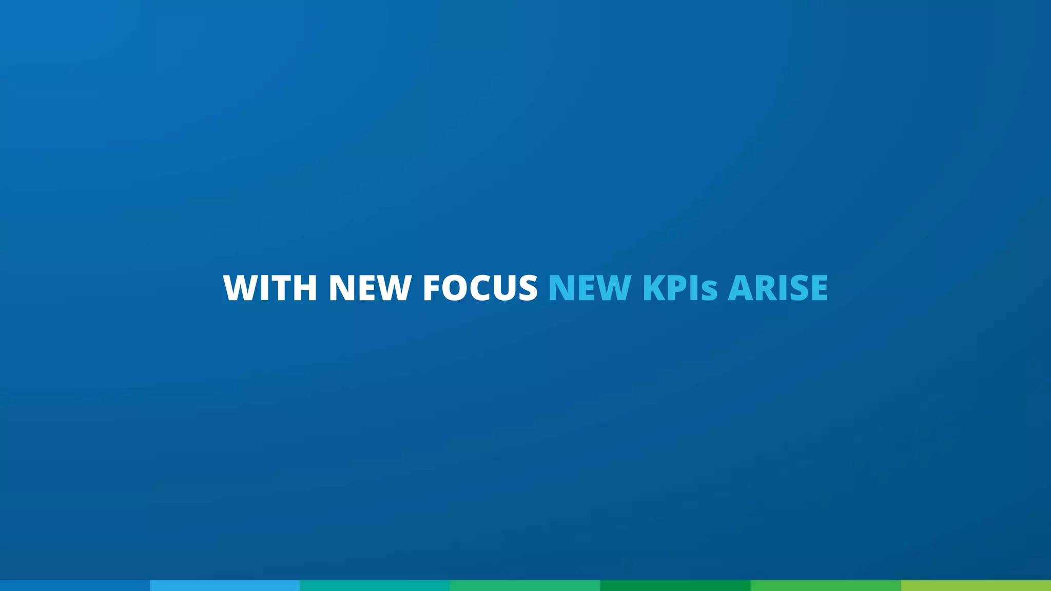 WITH NEW FOCUS NEW KPIs ARISE
 