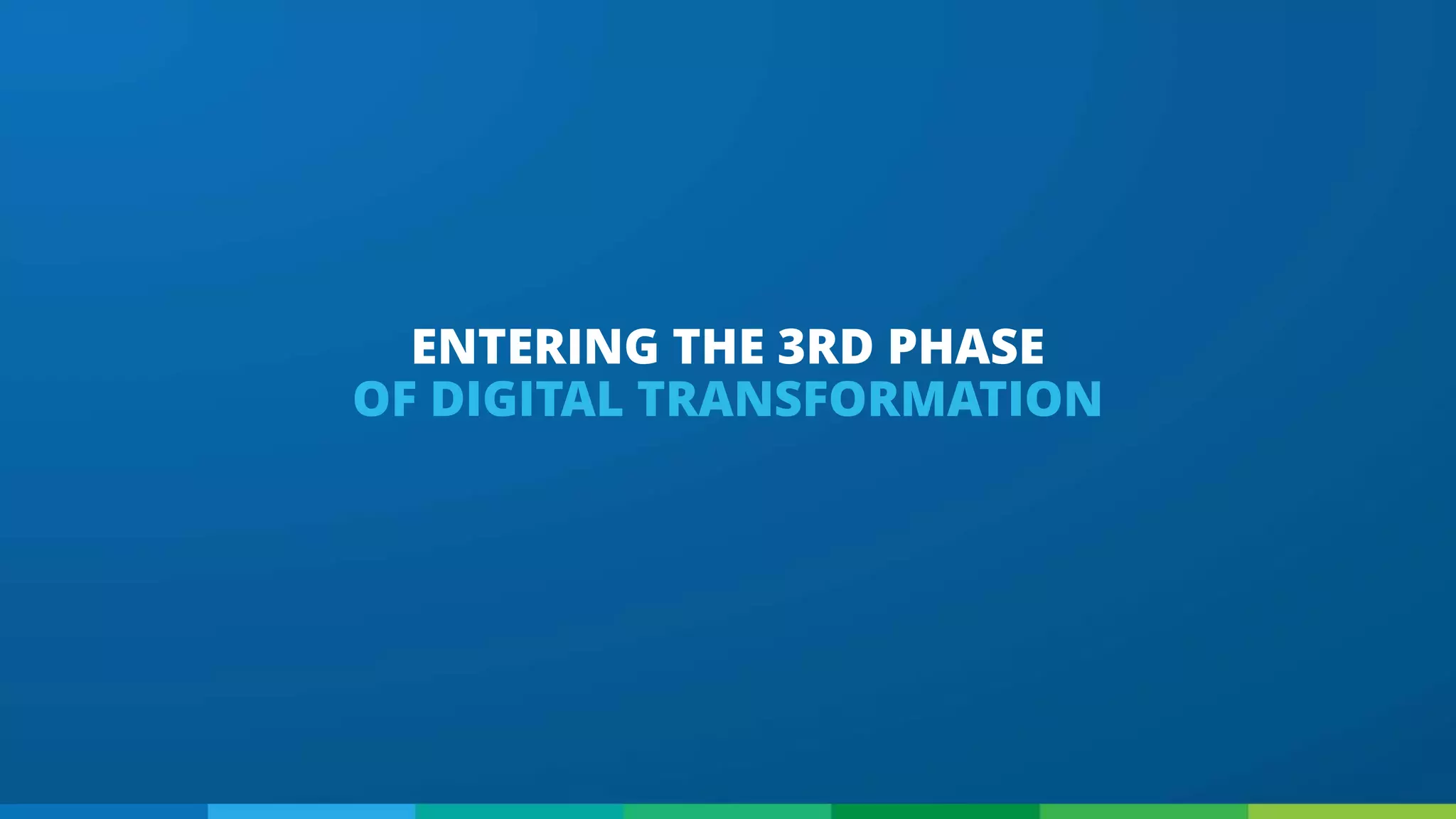 ENTERING THE 3RD PHASE
OF DIGITAL TRANSFORMATION
 