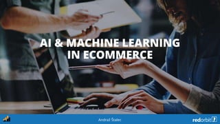 AI & MACHINE LEARNING
IN ECOMMERCE
Andraž Štalec
 