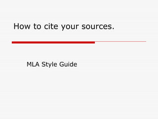 How to cite your sources.
MLA Style Guide
 