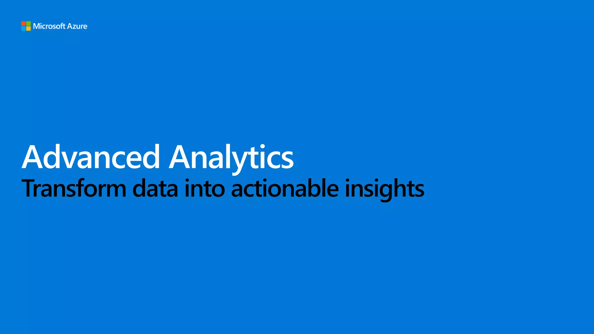 Advanced Analytics
Transform data into actionable insights
 