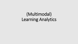 (Multimodal)
Learning Analytics
 