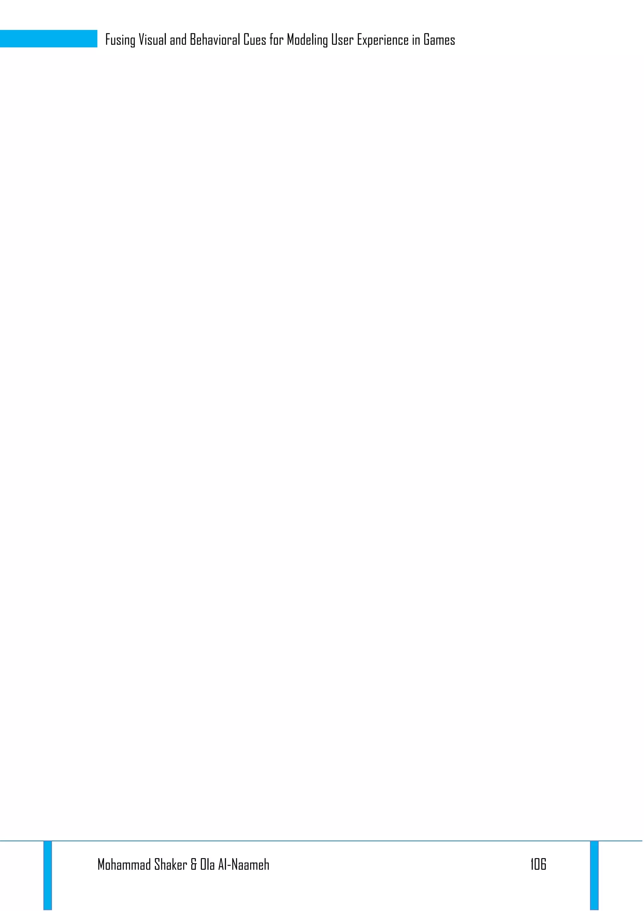 Mohammad Shaker & Ola Al-Naameh 106
Fusing Visual and Behavioral Cues for Modeling User Experience in Games
 