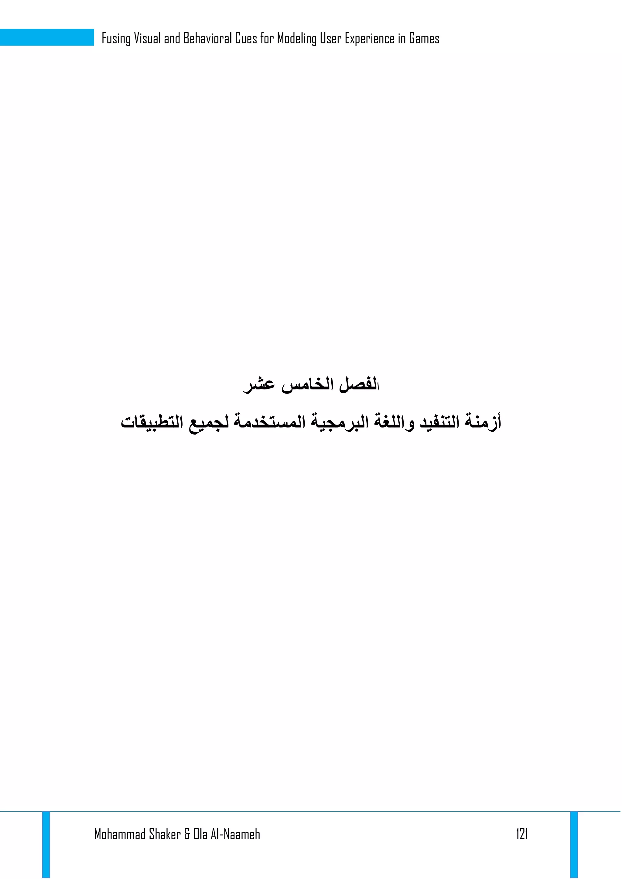 Mohammad Shaker & Ola Al-Naameh 121
Fusing Visual and Behavioral Cues for Modeling User Experience in Games
‫ا‬‫لفصل‬‫الخامس‬‫عشر‬
‫التطبيقات‬ ‫لجميع‬ ‫المستخدمة‬ ‫البرمجية‬ ‫واللغة‬ ‫التنفيد‬ ‫أزمنة‬
 