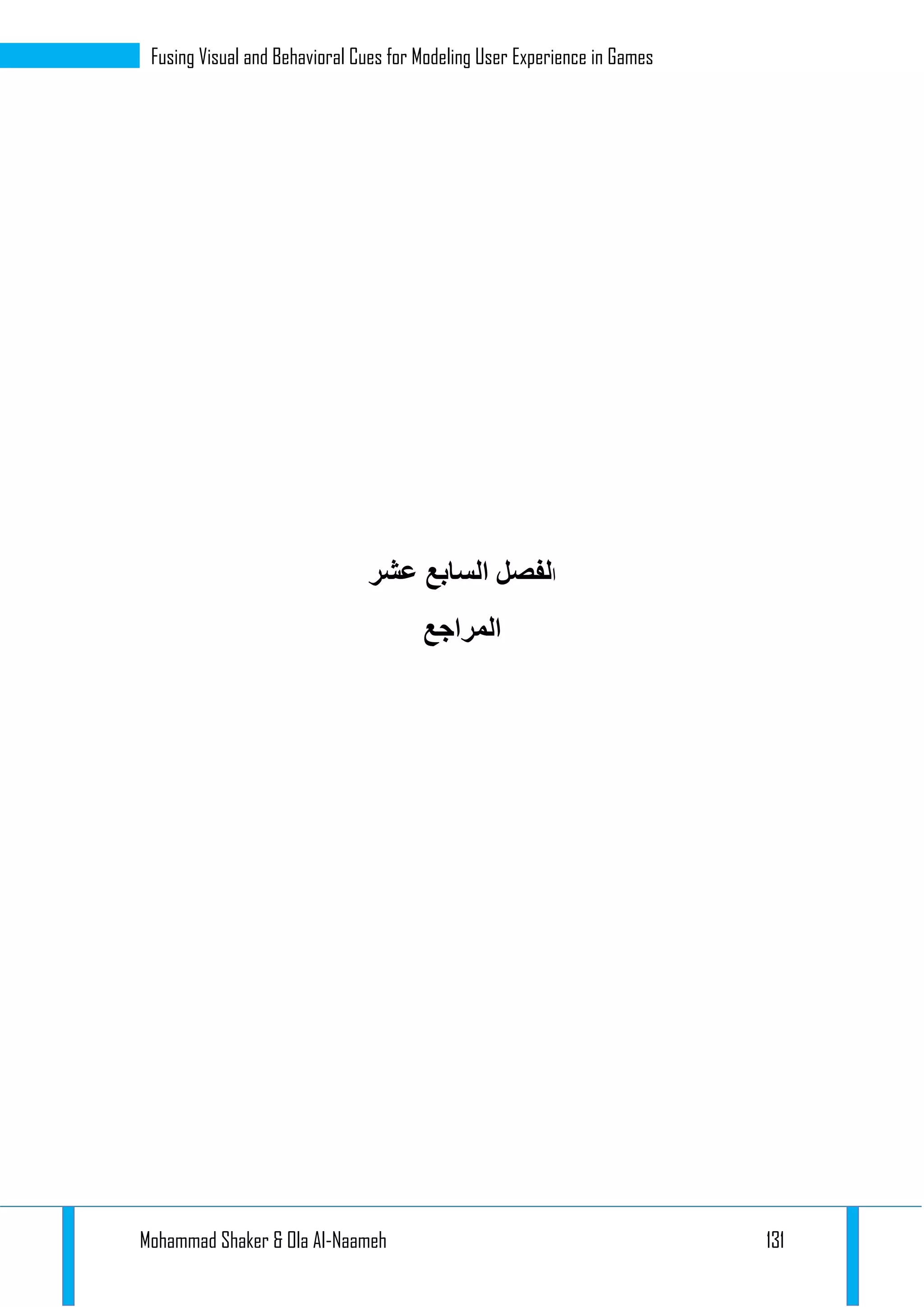 Mohammad Shaker & Ola Al-Naameh 131
Fusing Visual and Behavioral Cues for Modeling User Experience in Games
‫ا‬‫لفصل‬‫ا‬‫لسابع‬‫عشر‬
‫المراجع‬
 