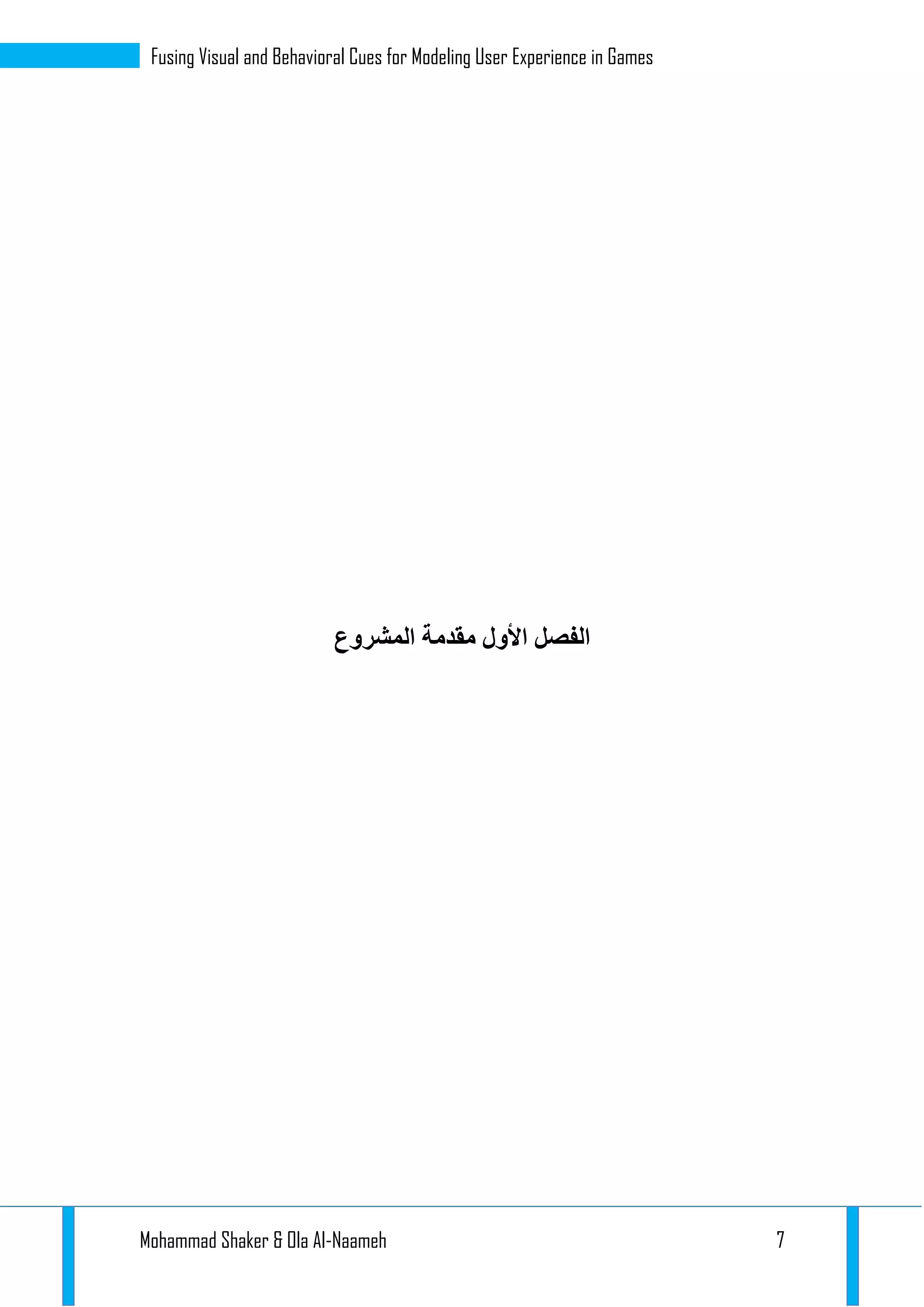 Mohammad Shaker & Ola Al-Naameh 7
Fusing Visual and Behavioral Cues for Modeling User Experience in Games
‫المشروع‬ ‫مقدمة‬ ‫األول‬ ‫الفصل‬
 