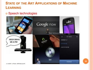 STATE OF THE ART APPLICATIONS OF MACHINE
LEARNING
 Speech technologies
30
 