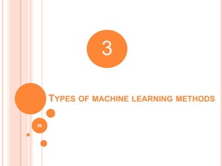 TYPES OF MACHINE LEARNING METHODS
59
3
 