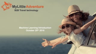 B2B Travel technology
Machine Learning Introduction
October 20th 2016
 
