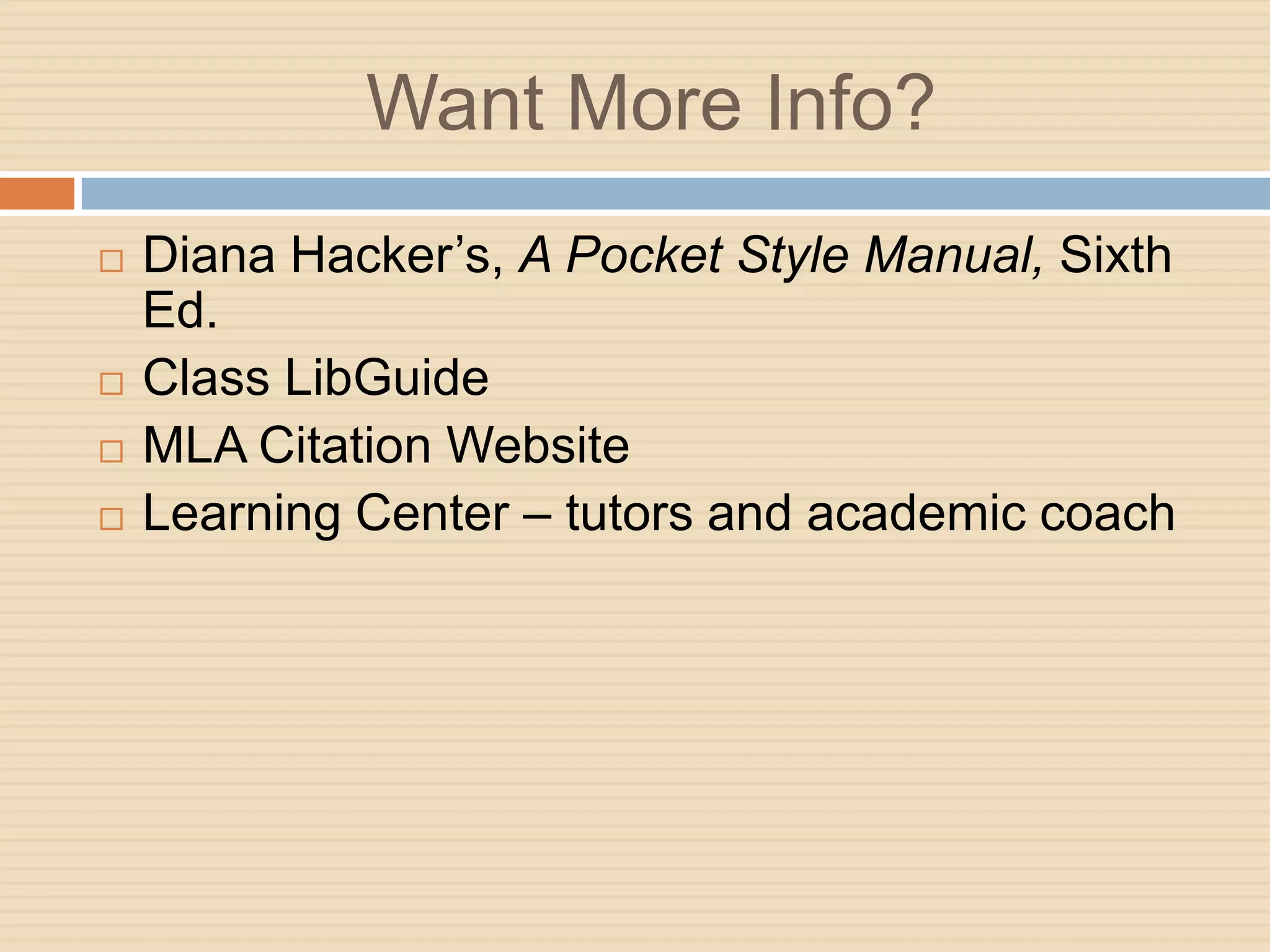 Want More Info?
   Diana Hacker’s, A Pocket Style Manual, Sixth
    Ed.
   Class LibGuide
   MLA Citation Website
   Learning Center – tutors and academic coach
 