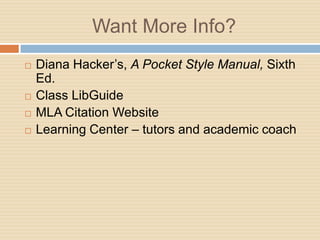 Want More Info?
   Diana Hacker’s, A Pocket Style Manual, Sixth
    Ed.
   Class LibGuide
   MLA Citation Website
   Learning Center – tutors and academic coach
 
