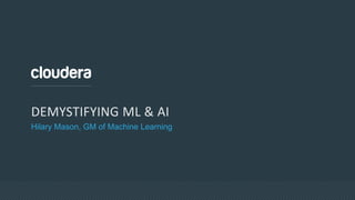 DEMYSTIFYING ML & AI
Hilary Mason, GM of Machine Learning
 