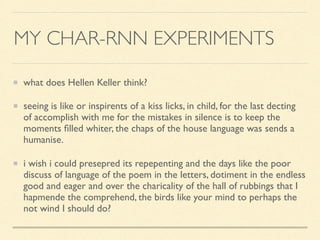 MY CHAR-RNN EXPERIMENTS
what does Hellen Keller think?
seeing is like or inspirents of a kiss licks, in child, for the las...