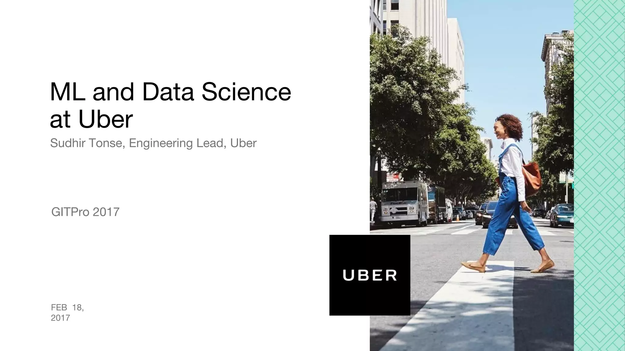 ML and Data Science at Uber Sudhir Tonse, Engineering Lead, Uber FEB 18, 2017 GITPro 2017 