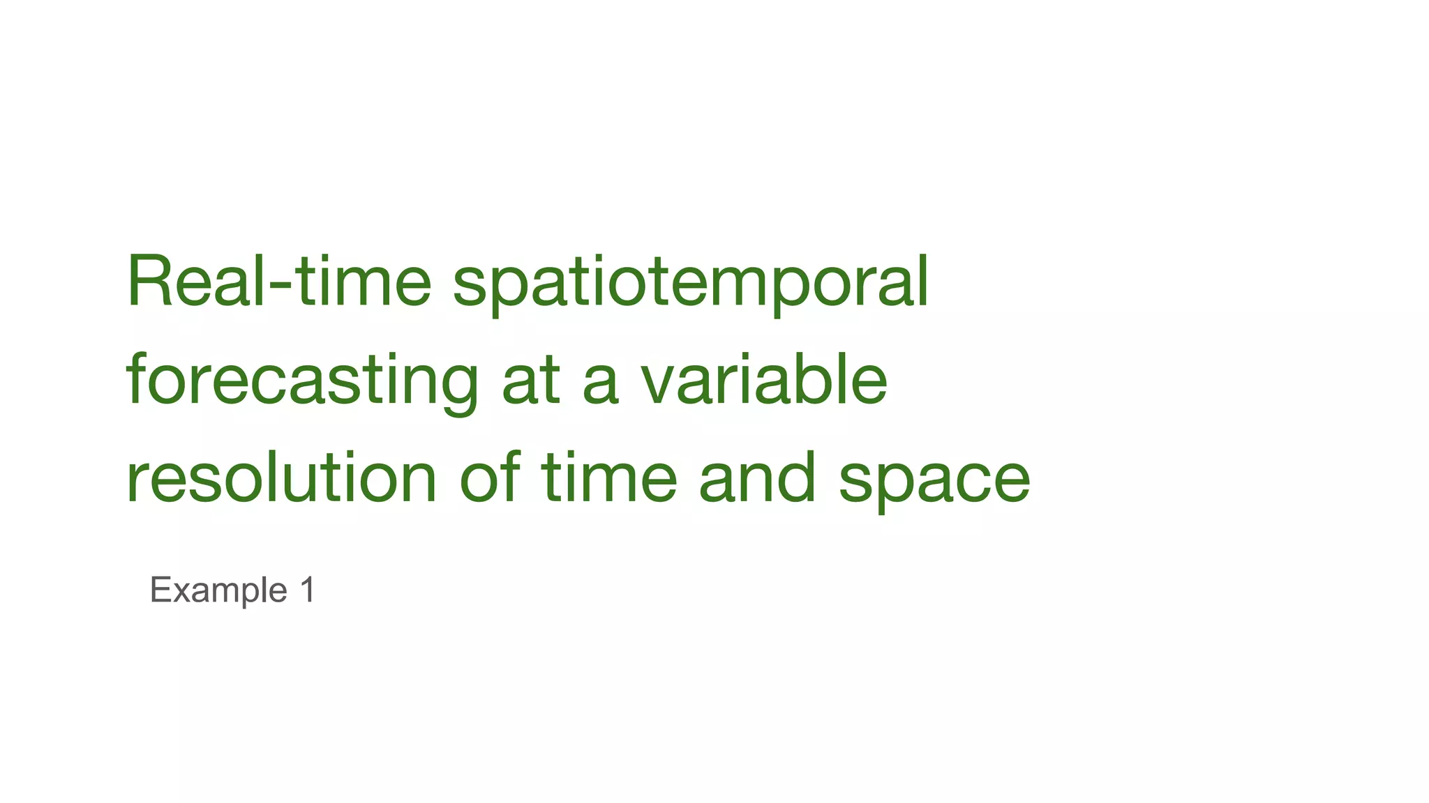 Real-time spatiotemporal forecasting at a variable resolution of time and space Example 1 