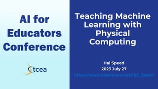 Teaching Machine
Learning with
Physical
Computing
Hal Speed
2023 July 27
https://www.slideshare.net/Hal_Speed
 
