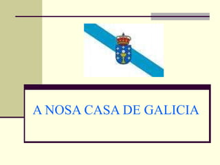     A NOSA CASA DE GALICIA   