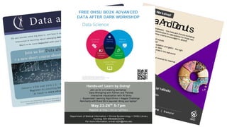 Think like a data scientis
t
- the Data and Donuts workshop
will provide an introduction to data science for those new
to research. Summer interns encouraged to attend!
Topics covered will include
• What is Big Data?
• Asking the right question and getting
the right
answers from your data
• Finding data resources in the real world
• Data handling 101
• Ethics of data• Communicating your science for maximal
impact
June 2 8 & 2 9 | 9 - 1 2 PM | D onut s!
Fr ee Wor kshop!
DataAndDonuts
Interested?
Register at http
:
// bit.ly/ 1sfDeXz
or email wirzj@ohsu.eduw w w .ohsu.edu/ bd2 k
Hands-on! Learn by Doing!
Join us for a 4 evening workshop:
· Data Wrangling with Python and Pandas
· Interactive visualization with R/ Shiny
· Supervised Learning Algorithms + Kaggle Challenge
Familiarity with R and Git is required. Bring your laptop!
!
May 23-26th
5-7pm
Register at http:/ / bit.ly/ 1pFVvLv
Department of Medical Informatics + Clinical Epidemiology + OHSU Library
Funding: NIH 5R25EB020379
For more information, e-mail bd2k@ohsu.edu
FREE OHSU BD2K ADVANCED
DATA AFTER DARK WORKSHOP
 