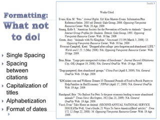    Single Spacing
   Spacing
    between
    citations
   Capitalization of
    titles
   Alphabetization
   Format of dates
 