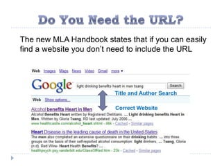 The new MLA Handbook states that if you can easily
find a website you don’t need to include the URL




                         Title and Author Search

                         Correct Website
 