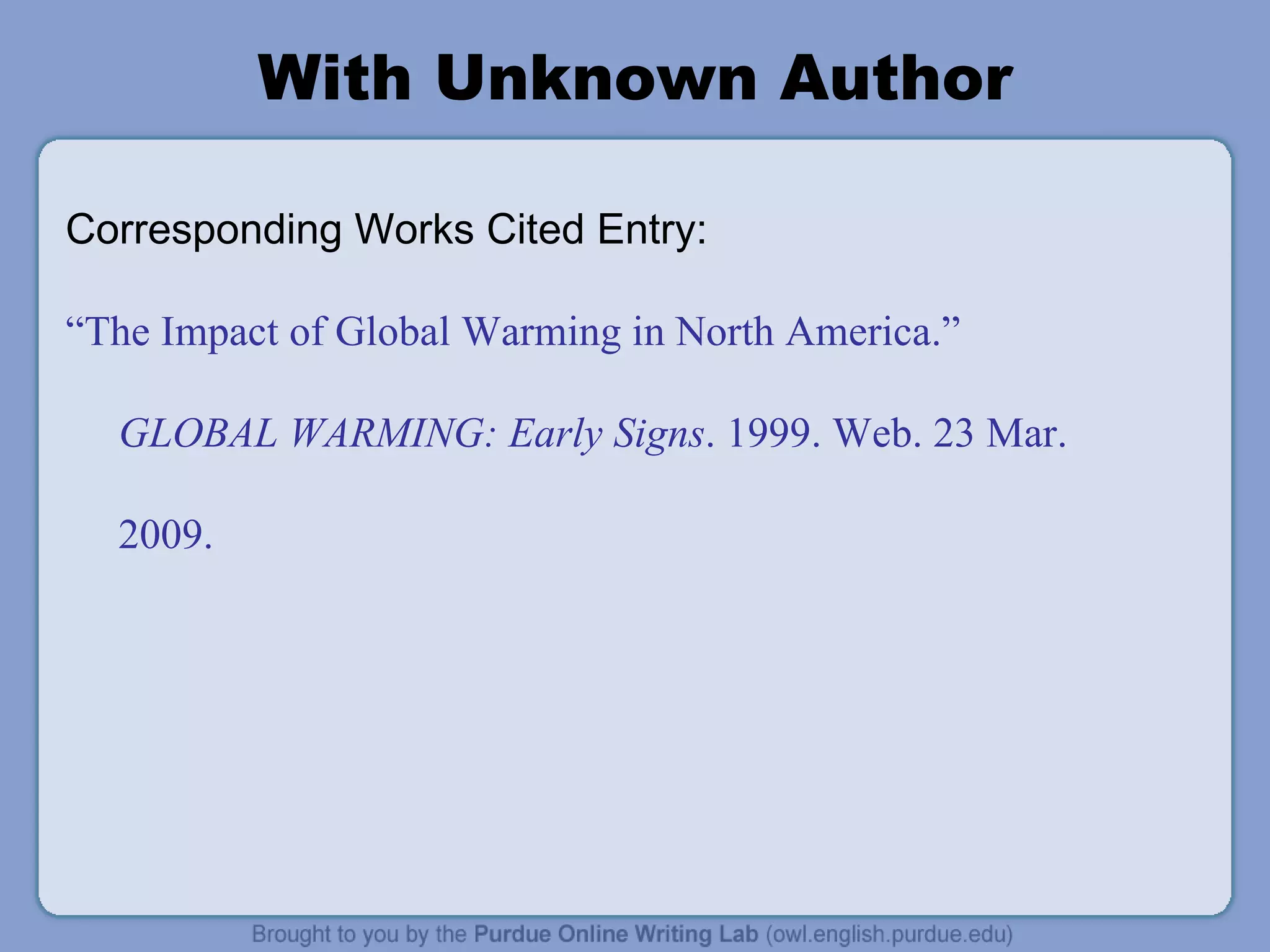 With Unknown Author Corresponding Works Cited Entry: “ The Impact of Global Warming in North America. ” GLOBAL WARMING: Early Signs . 1999. Web. 23 Mar. 2009. 