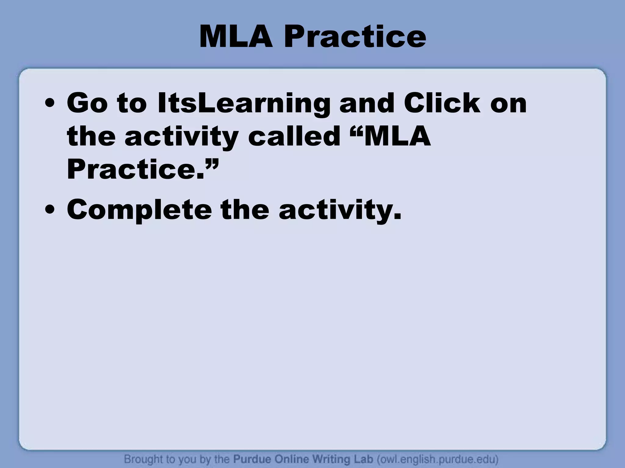 MLA Practice
• Go to ItsLearning and Click on
the activity called “MLA
Practice.”
• Complete the activity.
 