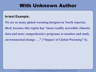 With Unknown Author
In-text Example:
We see so many global warming hotspots in North America
likely because this region has “more readily accessible climatic
data and more comprehensive programs to monitor and study
environmental change . . .” (“Impact of Global Warming” 6).
 