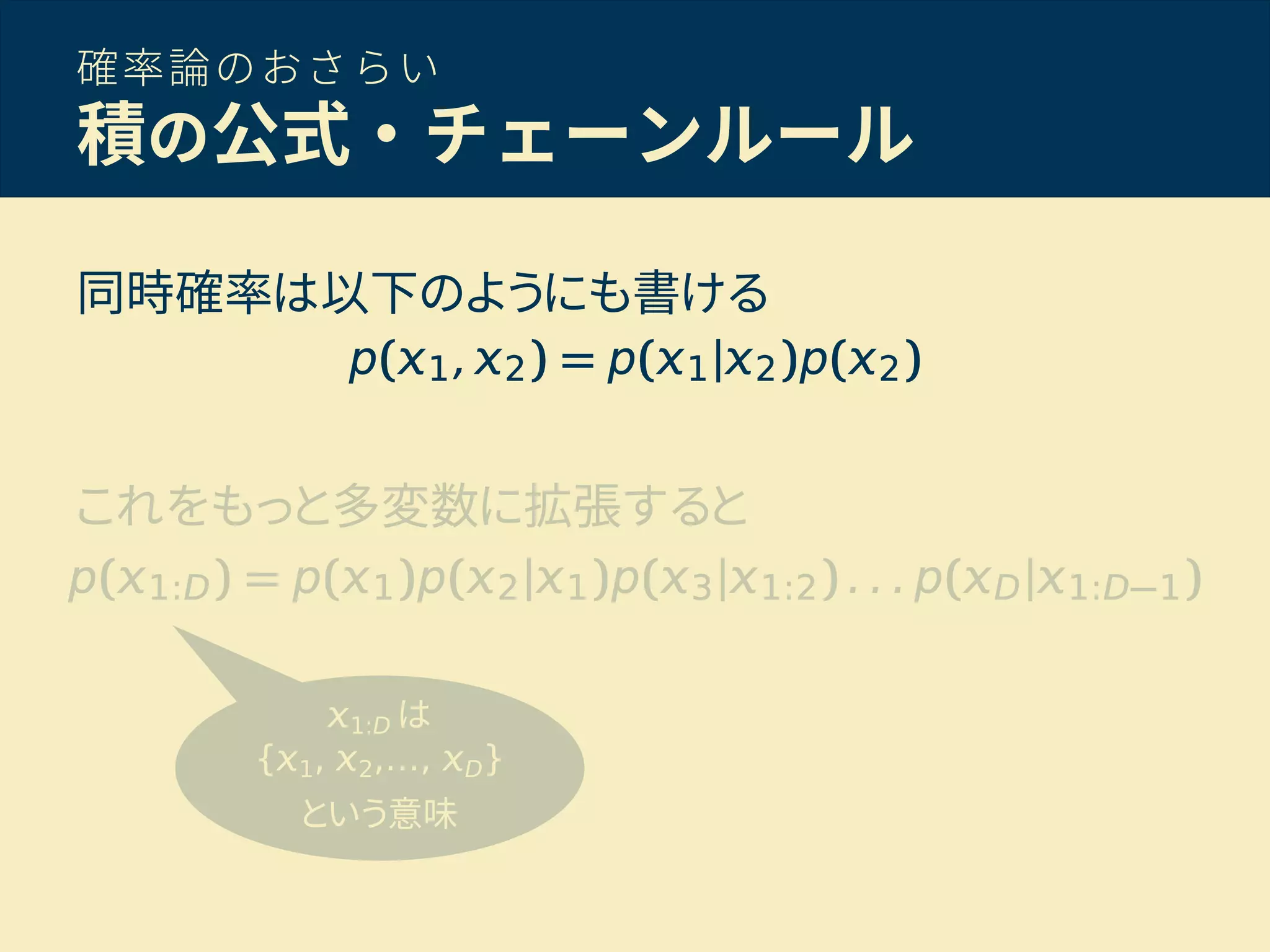 確率論のおさらい
積の公式・チェーンルール
同時確率は以下のようにも書ける
これをもっと多変数に拡張すると
1:D は
{ 1, 2,…, D}
という意味
 