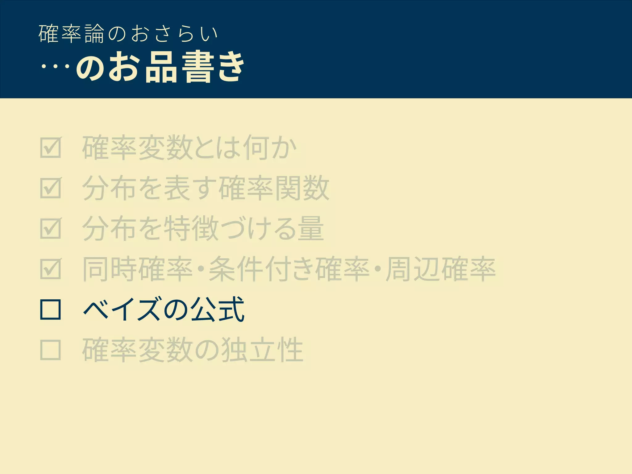 確率論のおさらい
…のお品書き
 確率変数とは何か
 分布を表す確率関数
 分布を特徴づける量
 同時確率・条件付き確率・周辺確率
 ベイズの公式
 確率変数の独立性
 