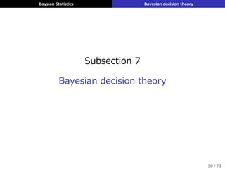 Baysian Statistics Bayesian decision theory
Subsection 7
Bayesian decision theory
56 / 73
 