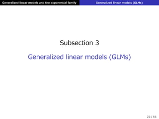Generalized linear models and the exponential family Generalized linear models (GLMs)
Subsection 3
Generalized linear models (GLMs)
22 / 56
 