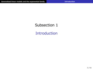 Generalized linear models and the exponential family Introduction
Subsection 1
Introduction
3 / 56
 
