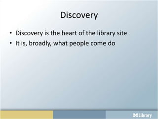 Discovery
• Discovery is the heart of the library site
• It is, broadly, what people come do
 