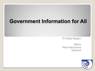 Government Information for All


                    Tri-State Region

                            Maine
                    New Hampshire
                          Vermont
 