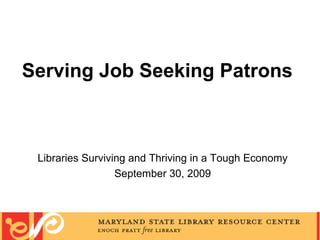 Serving Job Seeking Patrons   Libraries Surviving and Thriving in a Tough Economy September 30, 2009 