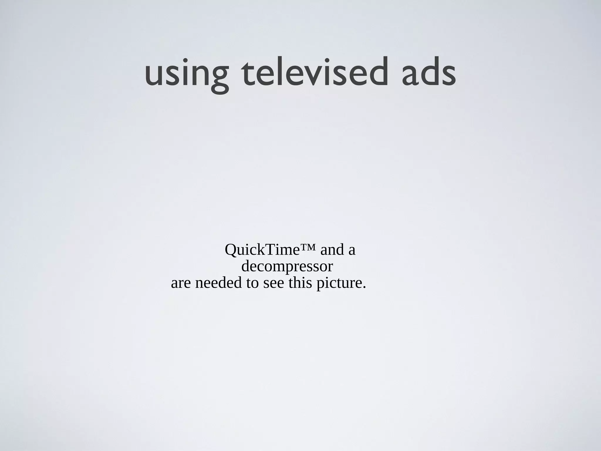 using televised ads

QuickTime™ and a
decompressor
are needed to see this picture.

 