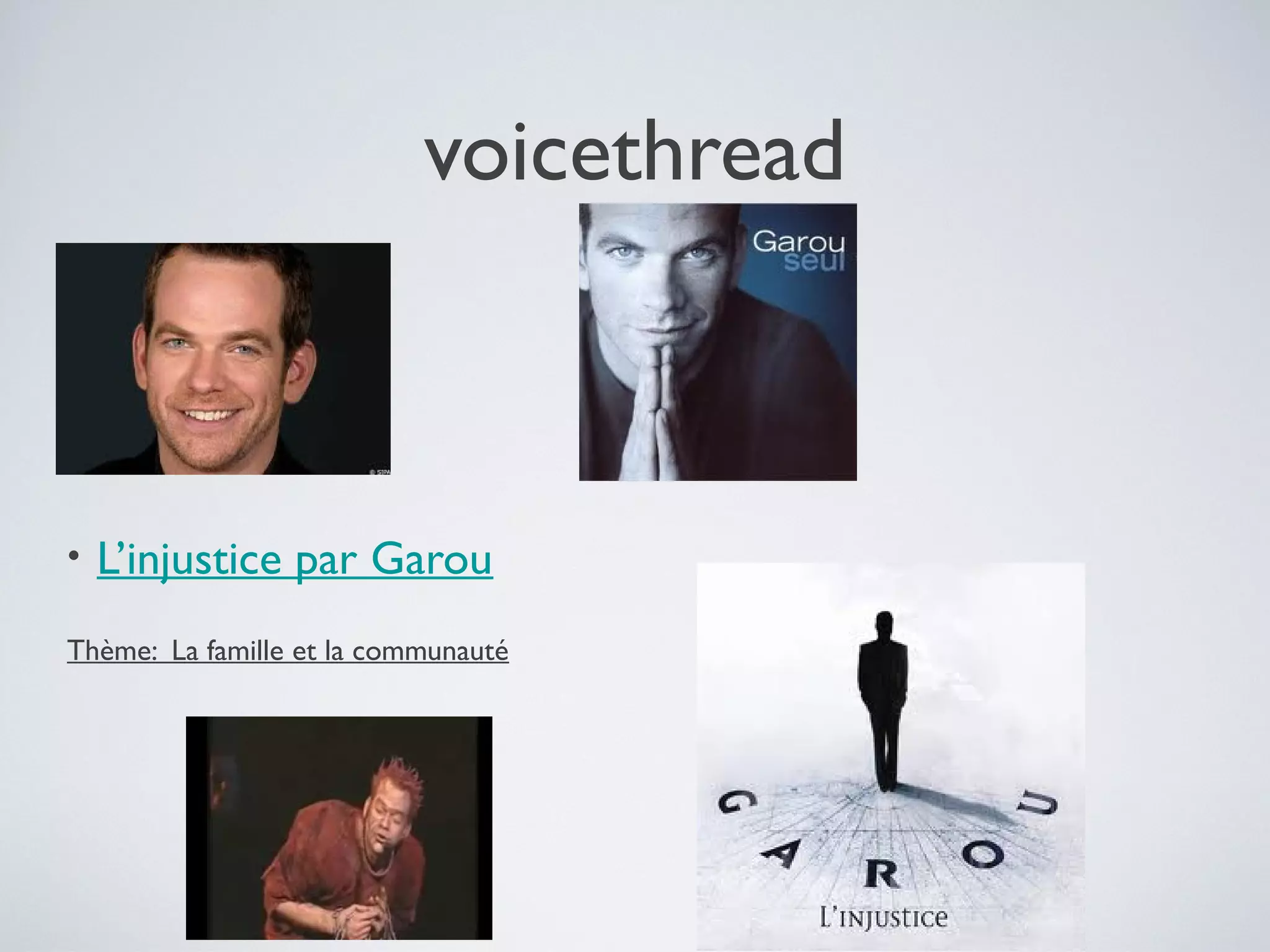 voicethread

•

L’injustice par Garou

Thème: La famille et la communauté

 